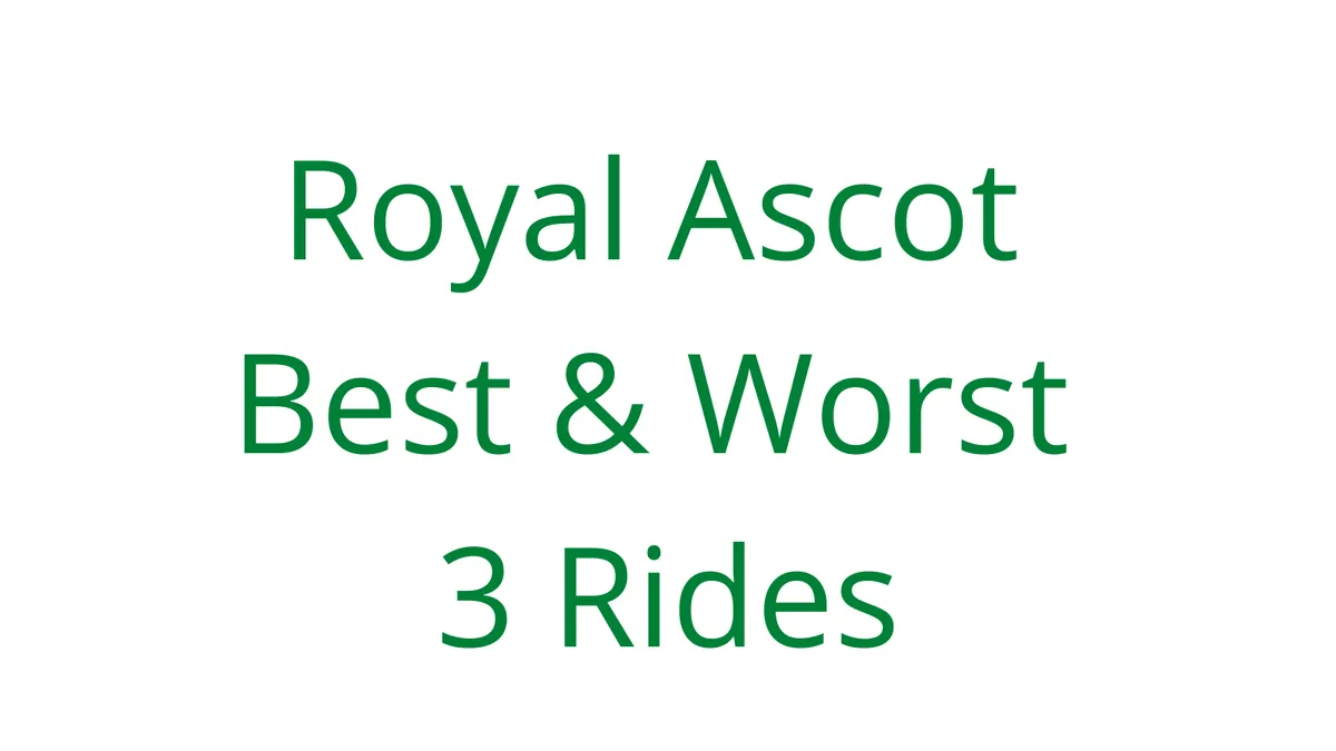 Liam’s Royal Ascot Best & Worst 3 Rides