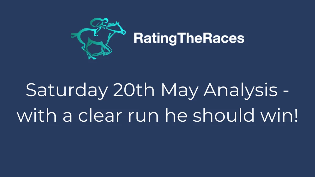 Saturday 20th May Analysis – Clear run and he should win!