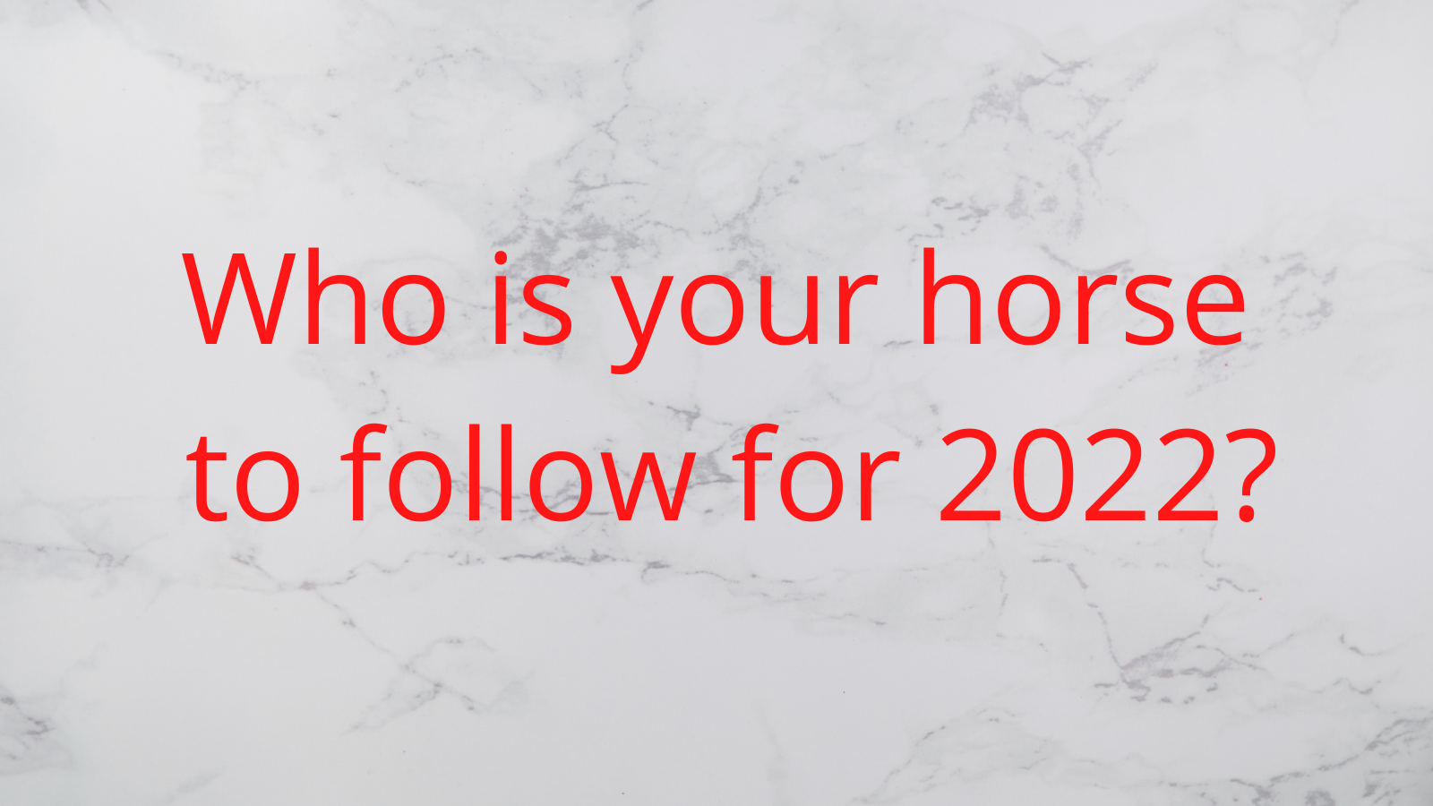 Who is your horse to follow for 2022