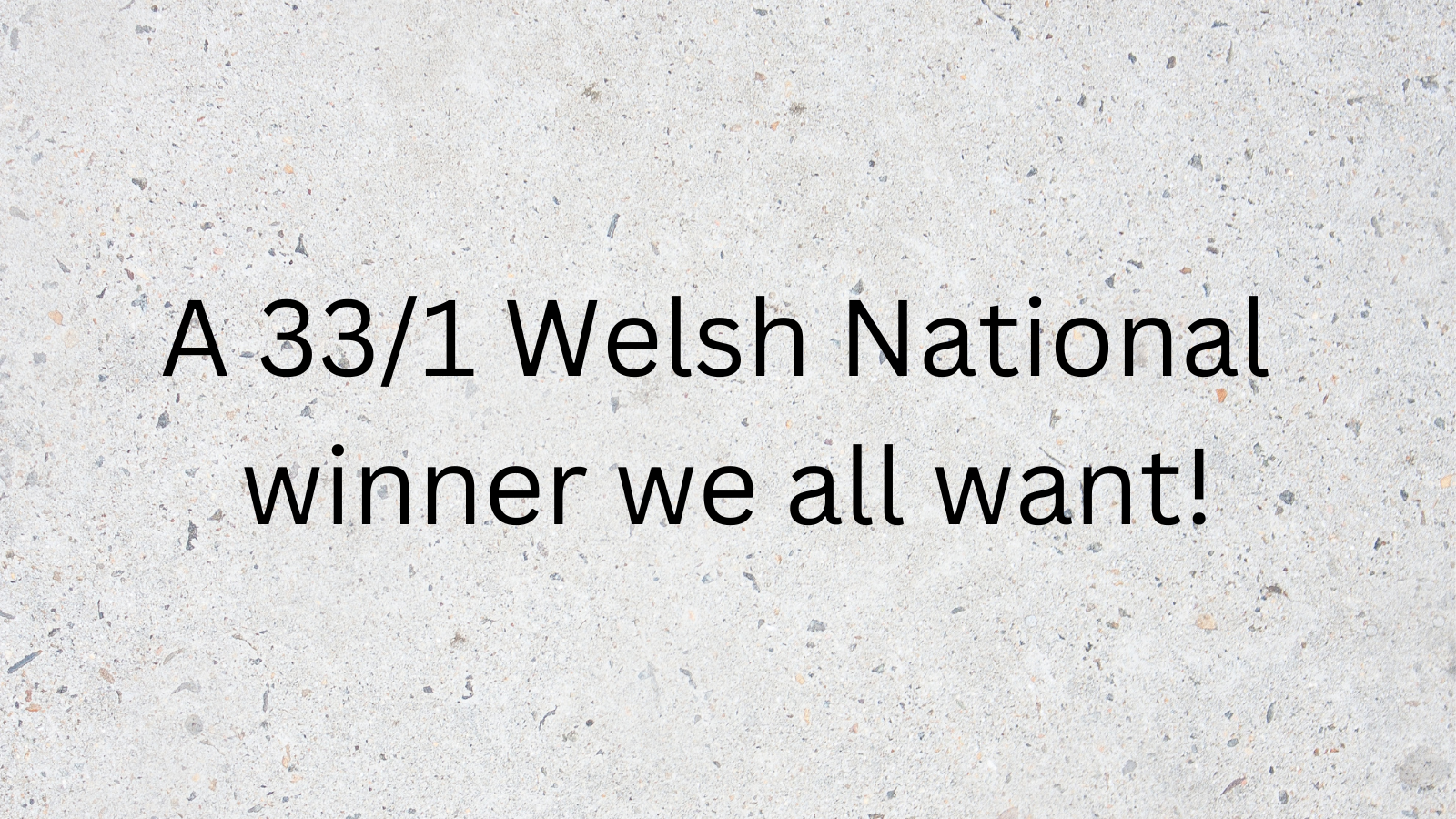 A 33/1 Welsh National winner we all want!