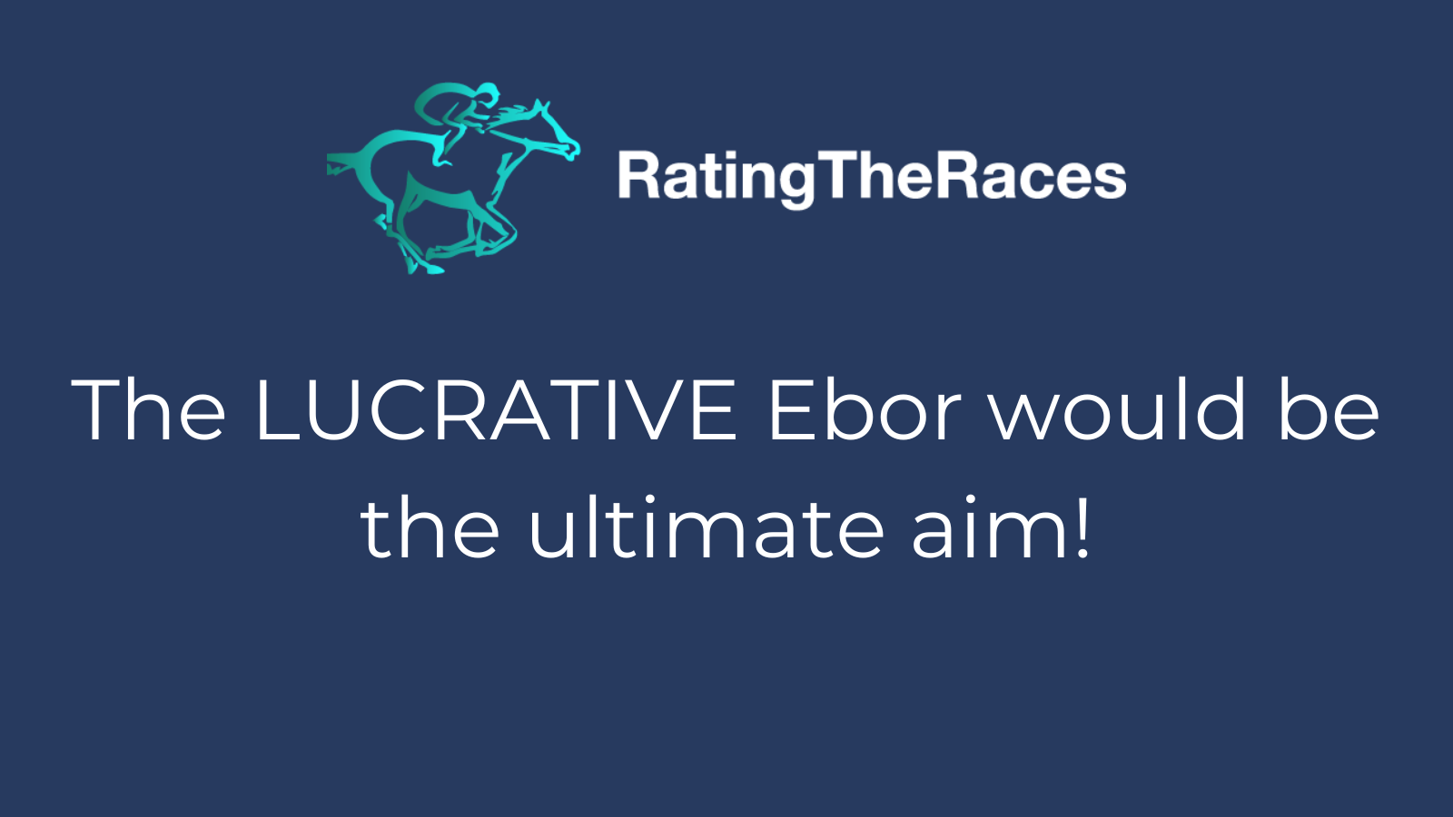 The Lucrative Ebor would be the long term plan